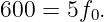 600 = 5f0.
