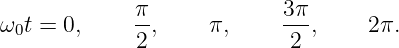 ω  t = 0,    π-,    π,      3π,     2π.
  0           2             2
