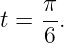      π-
t =  6.
