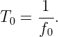T0 =  1-.
      f0
