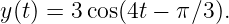 y(t) = 3 cos(4t − π ∕3).
