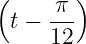 (    π )
 t − ---
     12