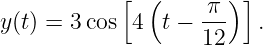             [ (       )]
y(t) = 3cos  4  t −-π-   .
                   12

