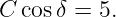 C cosδ =  5.
