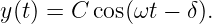 y (t) = C cos(ωt − δ).
