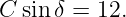 C  sin δ = 12.
