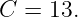 C =  13.
