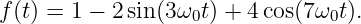 f (t) = 1 − 2sin(3ω0t) + 4cos(7ω0t ).
