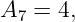 A7 =  4,
