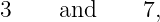 3    and      7,
