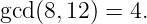 gcd(8,12) = 4.
