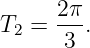       2π-
T2 =  3 .
