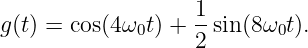 g(t) = cos(4ω0t ) + 1-sin(8ω0t).
                  2
