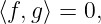 ⟨f,g⟩ = 0,
