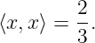 ⟨x, x⟩ = 2.
         3
