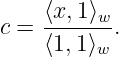     ⟨x,1⟩w
c = -------.
    ⟨1,1⟩w
