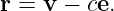 r = v − ce.
