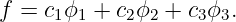 f =  c1ϕ1 + c2ϕ2 + c3ϕ3.
