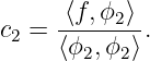      -⟨f,ϕ2⟩-
c2 = ⟨ϕ2,ϕ2⟩ .
