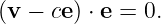 (v − ce) ⋅ e = 0.
