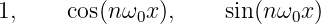 1,     cos(nω0x),     sin (n ω0x)
