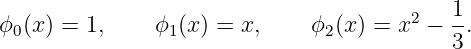 ϕ (x) = 1,     ϕ (x) = x,     ϕ (x) = x2 − 1-.
 0              1              2           3
