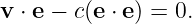v ⋅ e − c(e ⋅ e) = 0.
