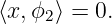 ⟨x,ϕ2⟩ = 0.
