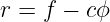 r = f −  cϕ
