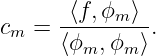      -⟨f,ϕm-⟩-
cm =  ⟨ϕ  ,ϕ ⟩ .
        m   m
