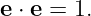 e ⋅ e = 1.
