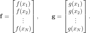     ⌊       ⌋          ⌊       ⌋
      f(x1)              g(x1)
    | f(x ) |          | g(x ) |
f = ||   . 2 || ,    g = ||   .2  ||.
    ⌈   ..   ⌉          ⌈   ..   ⌉
      f(xN )             g(xN )
