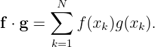         N
       ∑
f ⋅ g =   f (xk)g(xk).
       k=1
