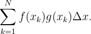  N
∑
   f (xk)g(xk)Δx.
k=1
