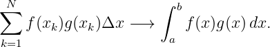 ∑N                    ∫ b
   f (xk)g(xk)Δx  −→     f (x)g(x)dx.
k=1                    a
