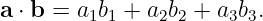 a ⋅ b = a1b1 + a2b2 + a3b3.
