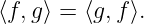 ⟨f, g⟩ = ⟨g,f⟩.
