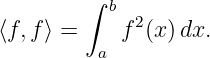          ∫ b
⟨f,f ⟩ =    f 2(x )dx.
          a

