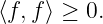 ⟨f, f⟩ ≥ 0.
