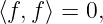 ⟨f, f⟩ = 0,
