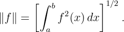       [∫  b        ]1∕2
∥f∥ =      f2(x) dx    .
         a
