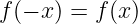 f(− x) = f(x)
