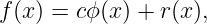 f(x) = cϕ(x) + r(x),
