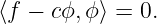 ⟨f − cϕ,ϕ ⟩ = 0.
