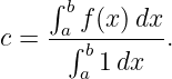     ∫
      bf(x )dx
c = -a∫b------.
       a 1dx
