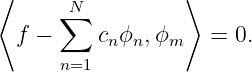 ⟨                 ⟩
      ∑N
  f −     cnϕn,ϕm    = 0.
      n=1
