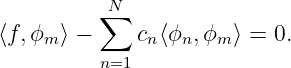          ∑N
⟨f, ϕm⟩ −     cn⟨ϕn,ϕm ⟩ = 0.
         n=1
