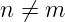 n ⁄=  m
