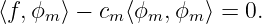⟨f,ϕm ⟩ − cm⟨ϕm, ϕm ⟩ = 0.
