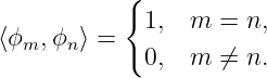            {

⟨ϕm, ϕn ⟩ =  1,  m  = n,
            0,  m  ⁄= n.
